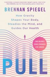 Pull : How Gravity Shapes Your Body, Steadies the Mind, and Guides Our Health