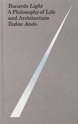 Towards Light : A Philosophy of Life and Architecture