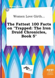 Women Love Girth... the Fattest 100 Facts on Trapped : The Iron Druid Chronicles, Book 5
