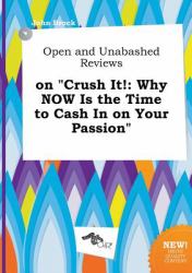 Open and Unabashed Reviews on Crush It! : Why Now Is the Time to Cash in on Your Passion