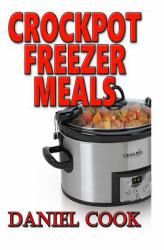 Crockpot Freezer Meals : 100 Freezer Recipes for Slow Cooking
