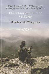 The Rhinegold and the Valkyrie : The Ring of the Niblung, a Trilogy with a Prelude, Part 1