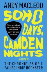 Soho Days, Camden Nights : The Chronicles of a Failed Indie Rockstar
