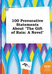 100 Provocative Statements about the Gift of Rain : A Novel
