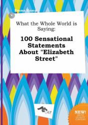 What the Whole World Is Saying : 100 Sensational Statements about Elizabeth Street