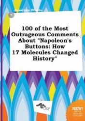 100 of the Most Outrageous Comments about Napoleon's Buttons : How 17 Molecules Changed History
