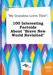 My Grandma Loves This! : 100 Interesting Factoids about Brave New World Revisited