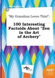 My Grandma Loves This! : 100 Interesting Factoids about Zen in the Art of Archery