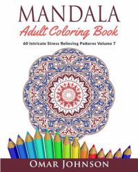Mandala Adult Coloring Book : 60 Intricate Stress Relieving Patterns Volume 7