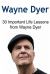 Wayne Dyer: 30 Important Life Lessons from Wayne Dyer : Wayne Dyer, Wayne Dyer Book,Wayne Dyer Lessons, Wayne Dyer Wisdom, Wayne Dyer Tips Wayne Dyer: 30 Important Life Lessons from Wayne Dyer : Wayne Dyer, Wayne Dyer Book,Wayne Dyer Lessons, Wayne Dyer Wisdom, Wayne Dyer Tips
