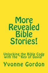 More Revealed Bible Stories! : Unlocking the Bible Code with the Key of David