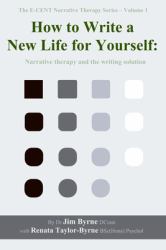How to Write a New Life for Yourself : Narrative Therapy and the Writing Solution
