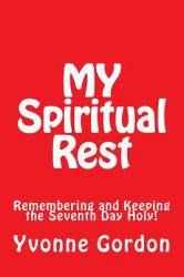 MY Spiritual Rest : Remembering and Keeping the Seventh Day Holy!