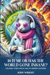 Is It Me or Has the World Gone Insane : Grandma Porcupine's Take on Modern Madness