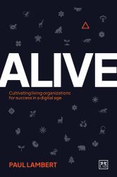 Alive : Cultivating Living Organizations for Success in a Digital Age