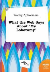 Wacky Aphorisms, What the Web Says about My Lobotomy