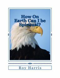 How on Earth Can I Be Spiritual? : Bible Study on Growing Spiritually