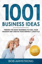 1001 Business Ideas : Finding the Right Business to Fuel Your Passion and Create Your Perfect Lifestyle