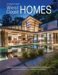 Inspired West Coast Homes : Distinctive Homes Curated by Leading Architects, Designers, and Custom Builders for Coastal Living Lifestyles