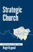 Strategic Church : Embracing a Wider Vision
