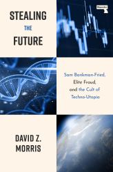 Stealing the Future : Sam Bankman-Fried and the Tech Utopians