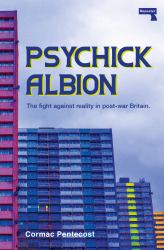 Psychick Albion : The Fight Against Reality in Post-War Britain