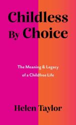 Childless by Choice : The Meaning & Legacy of a Childfree Life