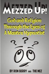 Mezzed Up! : God and Religion Through the Eyes of a Master Hypnotist