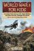 World War I for Kids : Amazing Facts, Key Players, Heroic Acts, Major Battles, and How the War Changed the World