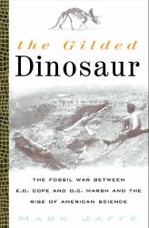 The Gilded Dinosaur : The Fossil War Between E. D. Cope and O. C. Marsh and the Rise of American Science