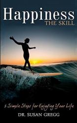 Happiness the Skill : 5 Steps for Enjoying Your Life