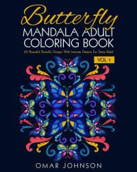 Butterfly Mandala Adult Coloring Book Vol 1 : 60 Beautiful Butterfly Designs Wiith Intricate Patterns for Stress Relief