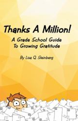 Thanks a Million! : A Grade School Guide to Growing Gratitude