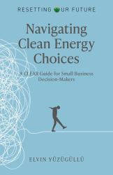 Resetting Our Future - Navigating Clean Energy Choices : A Clear Guide for Small Business Decision-Makers
