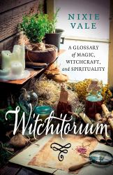 Witchitorium : A Glossary of Magic, Witchcraft, and Spirituality