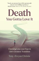 Death - You Gotta Love It : Choosing Love over Fear in Life's Greatest Transition