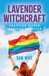 Lavender Witchcraft : Crafting Queer Magical Practice