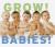 Grow! Babies!