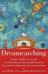 Dream Catching : Every Parent's Guide to Exploring and Understanding Children's Dreams and Nightmares