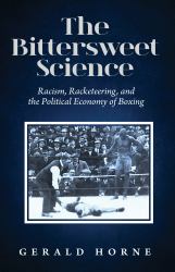 The Bittersweet Science : Racism, Racketeering and the Political Economy of Boxing