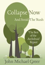 Collapse Now and Avoid the Rush : The Best of the Archdruid Report