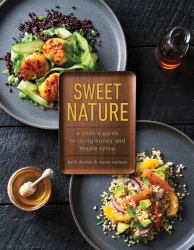 Sweet Nature : A Cook's Guide to Using Honey and Maple Syrup
