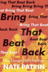 Bring That Beat Back : How Sampling Built Hip-Hop