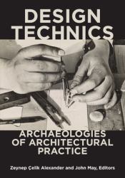 Design Technics : Archaeologies of Architectural Practice