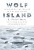 Wolf Island : Discovering the Secrets of a Mythic Animal Wolf Island : Discovering the Secrets of a Mythic Animal