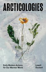 Arcticologies : Early Modern Actions for Our Warmer World