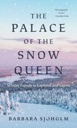 The Palace of the Snow Queen : Winter Travels in Lapland and Sápmi