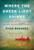 Where the Green Light Shines : A Fifty-Year Odyssey from the Boundary Waters to the Far North Where the Green Light Shines : A Fifty-Year Odyssey from the Boundary Waters to the Far North