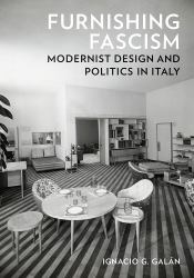 Furnishing Fascism : Modernist Design and Politics in Italy