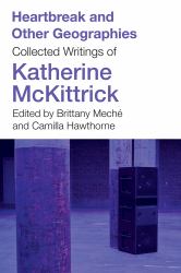 Heartbreak and Other Geographies : Collected Writings of Katherine Mckittrick